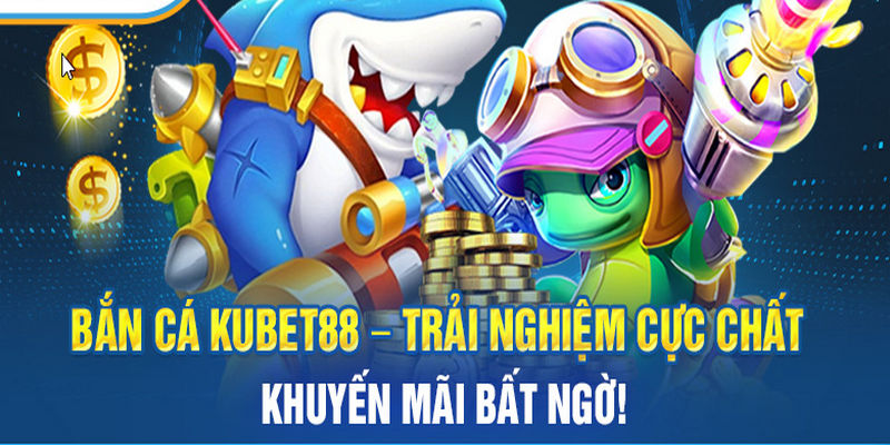 Bắn cá Kubet88 là sảnh cược cuốn hút, độc đáo với những phiên bản game có tính năng mới nhất.