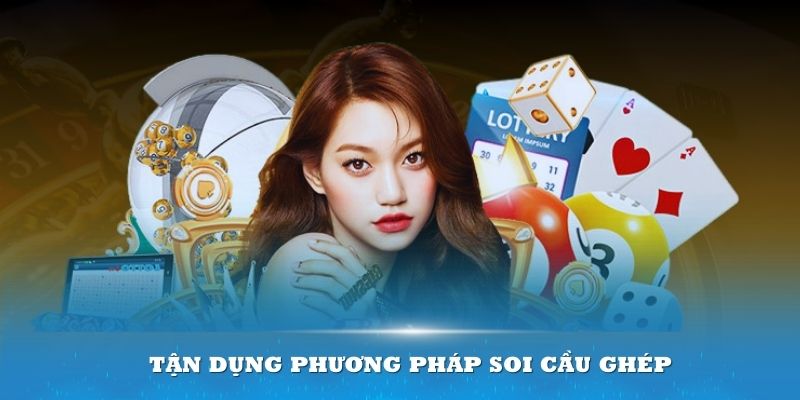 Đừng ngần ngại tận dụng phương pháp soi cầu ghép để tham gia trò chơi