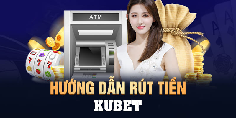 Rút tiền Kubet88 và những điểm mạnh