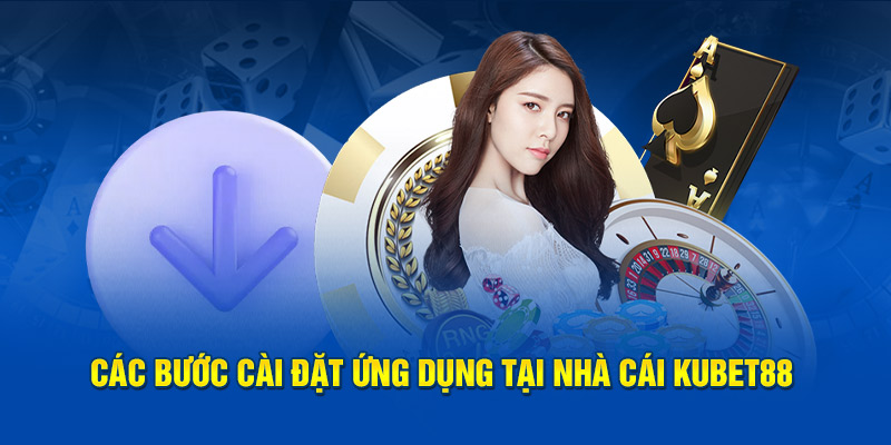 Các bước cài đặt ứng dụng tại nhà cái Kubet88