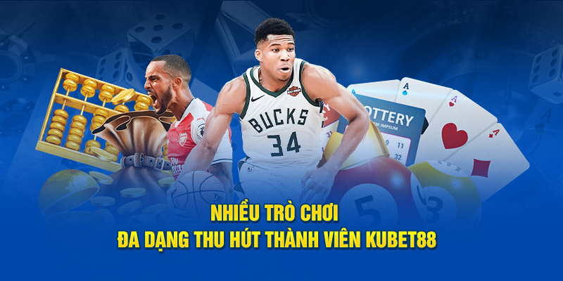 Nhiều trò chơi đa dạng thu hút thành viên Kubet88